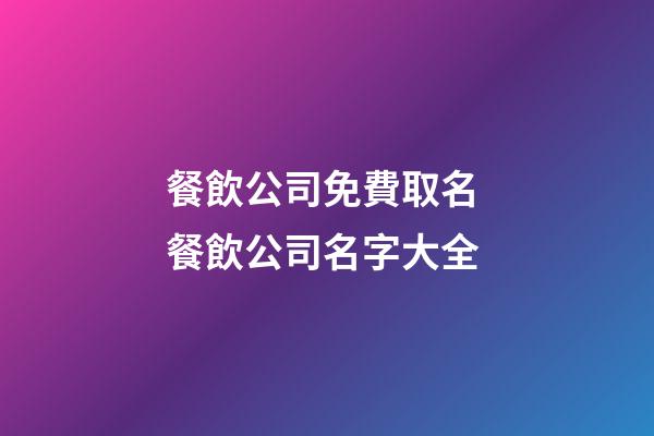 餐飲公司免費取名 餐飲公司名字大全
